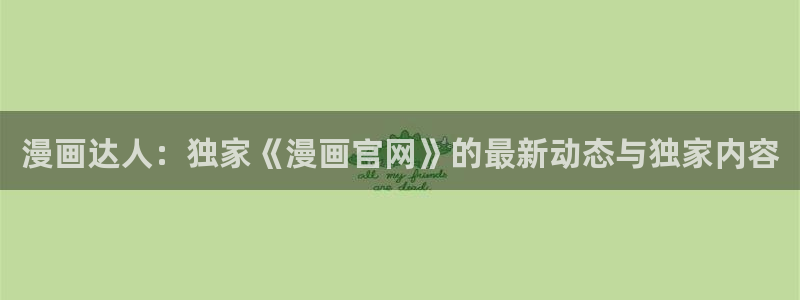 尾巴漫画网页入口免费阅读：漫画达人：独家《漫画官网》的最新动态与独家内容